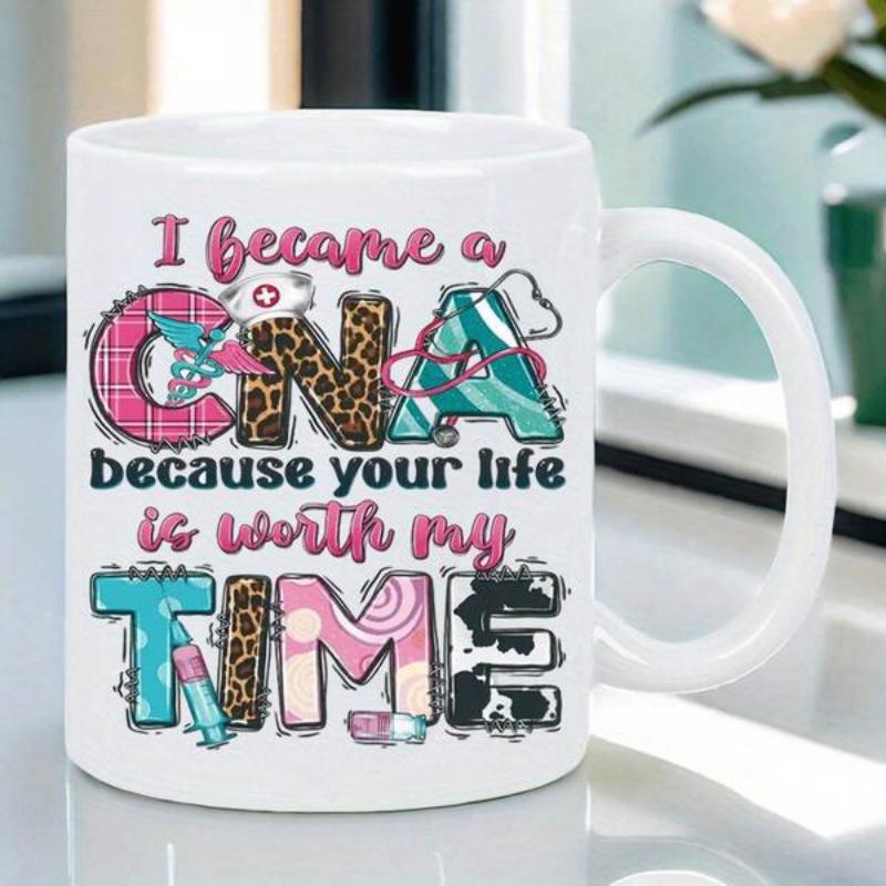 Tailorly White Ceramic 11 oz Mug - I Became A CNA Because Your Life Is Worth My Time Decorative Patterned Letters With Medical Symbols Nursing Sign