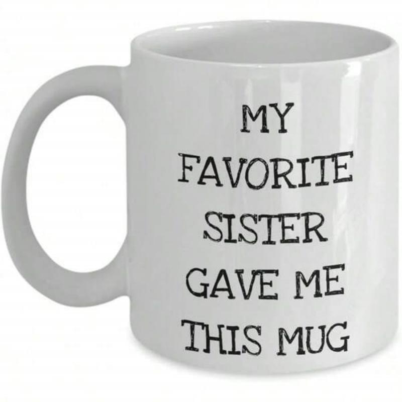 Tailorly White Ceramic 11 oz Mug - My Favorite Sister Gave Me This Mug Minimalist White Ceramic Vessel With Bold Black Typewriter Style Lettering Mug