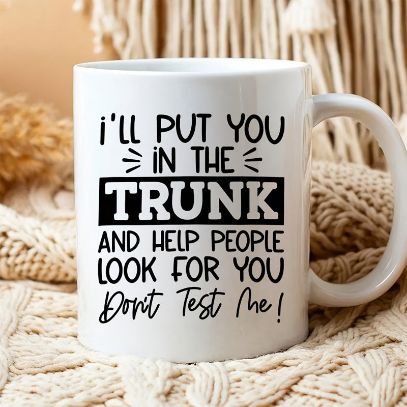 Tailorly White Ceramic 11 oz Mug - Ill Put You In The Trunk And Help People Look For You Dont Test Me Minimalist Featuring Bold Black Decorative Printed Typography