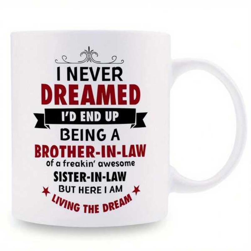 Tailorly White Ceramic 11 oz Mug - I Never Dreamed Id End Up Being A Brother In Law Of A Freakin Awesome Sister In Law But Here I Am Living The Dream Bold