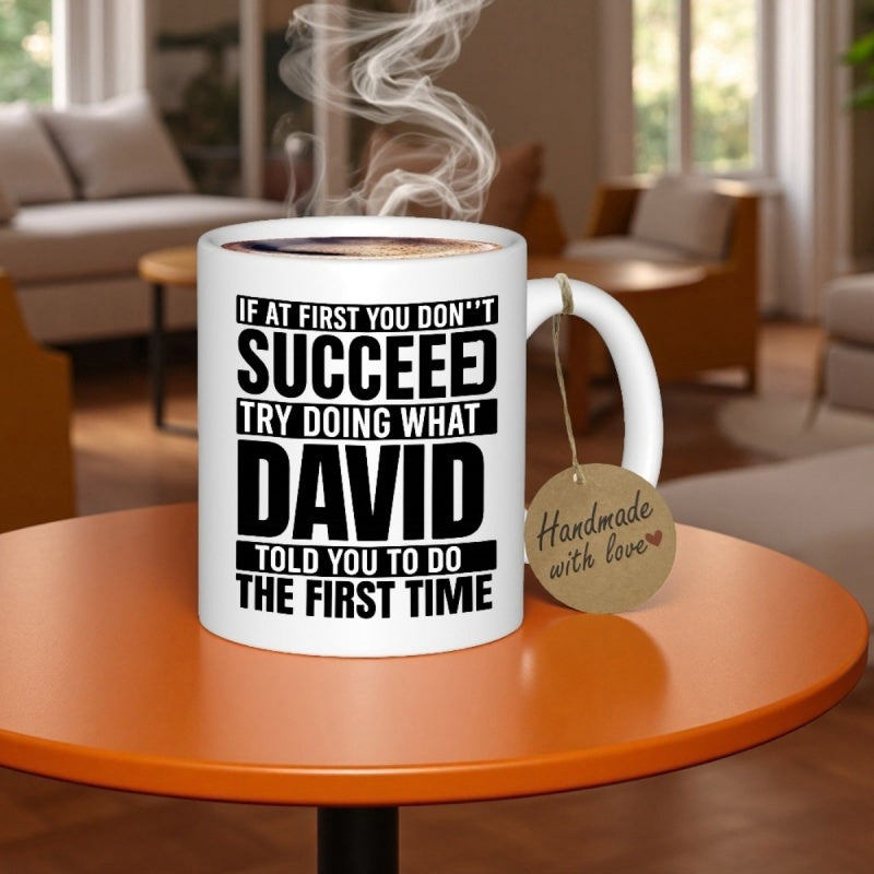 Tailorly White Ceramic 11 oz Mug - If At First You Don't Succeed Try Doing What David Told You To Do The First Time Sleek White Ceramic Vessel With Bold Black