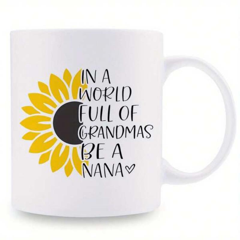 Tailorly White Ceramic 11 oz Mug - In A World Full Of Grandmas Be A Nana Vibrant Yellow Half Petals Blooming With Artistic Handwritten Quote Sunflower