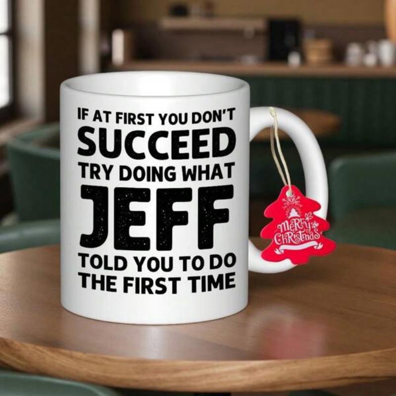 Tailorly White Ceramic 11 oz Mug - If At First You Don't Succeed Try Doing What Jeff Told You To Do The First Time Classic Ceramic Body With Bold Black Typography