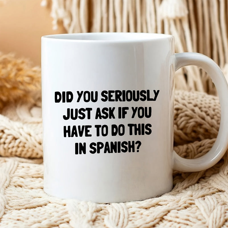 Tailorly White Ceramic 11 oz Mug - Did You Seriously Just Ask If You Have To Do This In Spanish Minimalist Bold Black Lettering Styled In Modern Sans Serif Sign
