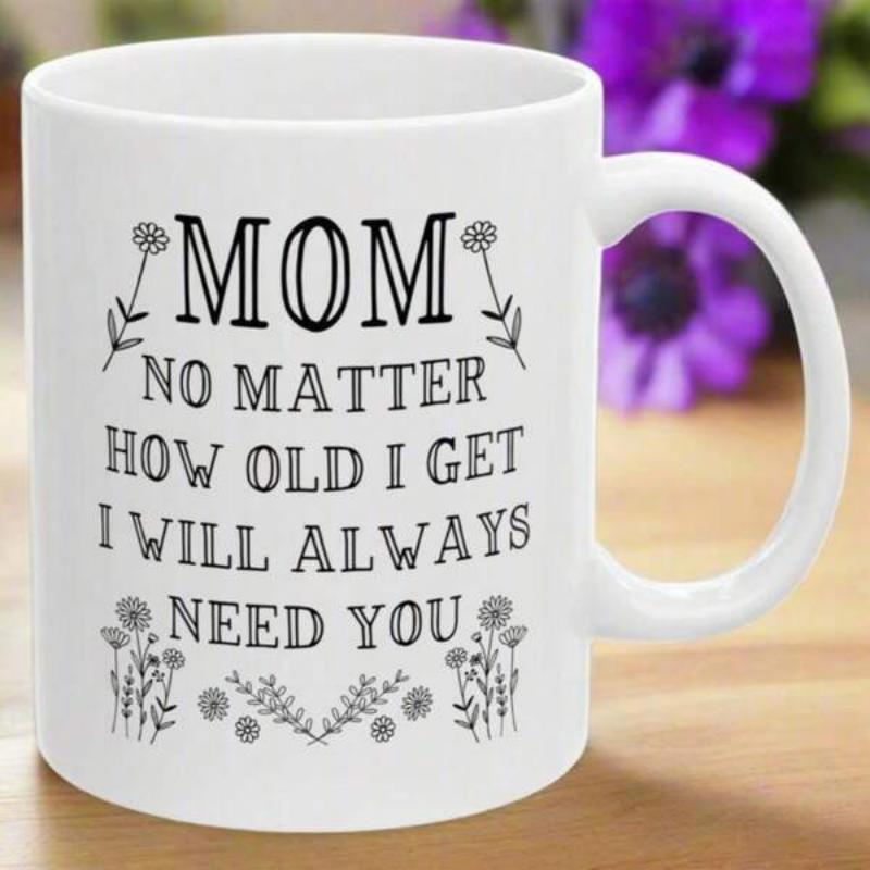 Tailorly White Ceramic 11 oz Mug - Mom No Matter How Old I Get I Will Always Need You Elegant Minimalist Black Ink Line Drawn Wildflowers Decorating The Centered