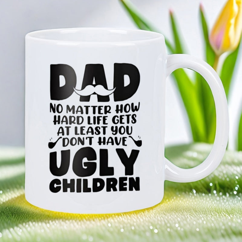 Tailorly White Ceramic 11 oz Mug - Dad No Matter How Hard Life Gets At Least You Don't Have Ugly Children Minimalist White Ceramic Vessel Featuring Bold Black