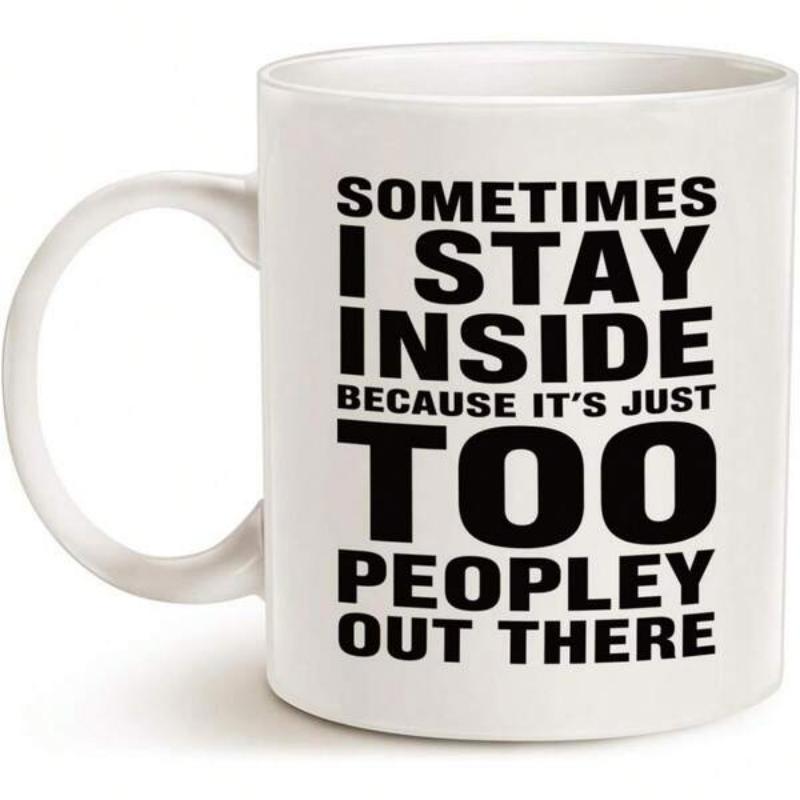 Tailorly White Ceramic 11 oz Mug - Sometimes I Stay Inside Because Its Just Too Peopley Out There Minimalist Bold Black Lettering Typography Printed On A Smooth