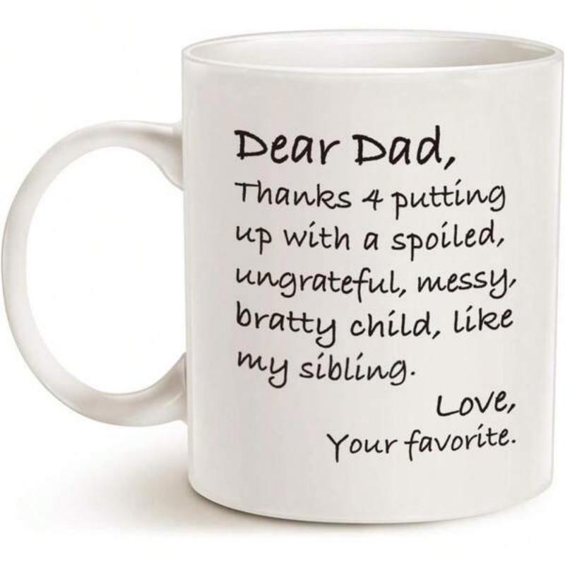 Tailorly White Ceramic 11 oz Mug - Dear Dad Thanks 4 Putting Up With A Spoiled Ungrateful Messy Bratty Child Like My Sibling Love Your Favorite Glossy Ceramic