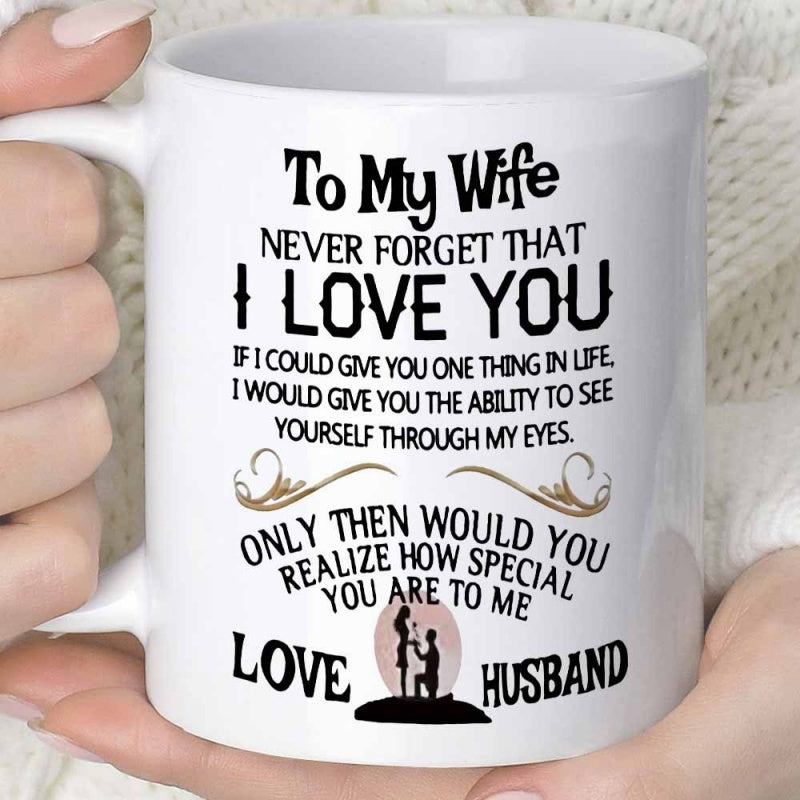 Tailorly White Ceramic 11 oz Mug - To My Wife Never Forget That I Love You If I Could Give You One Thing In Life I Would Give You The Ability To See Yourself