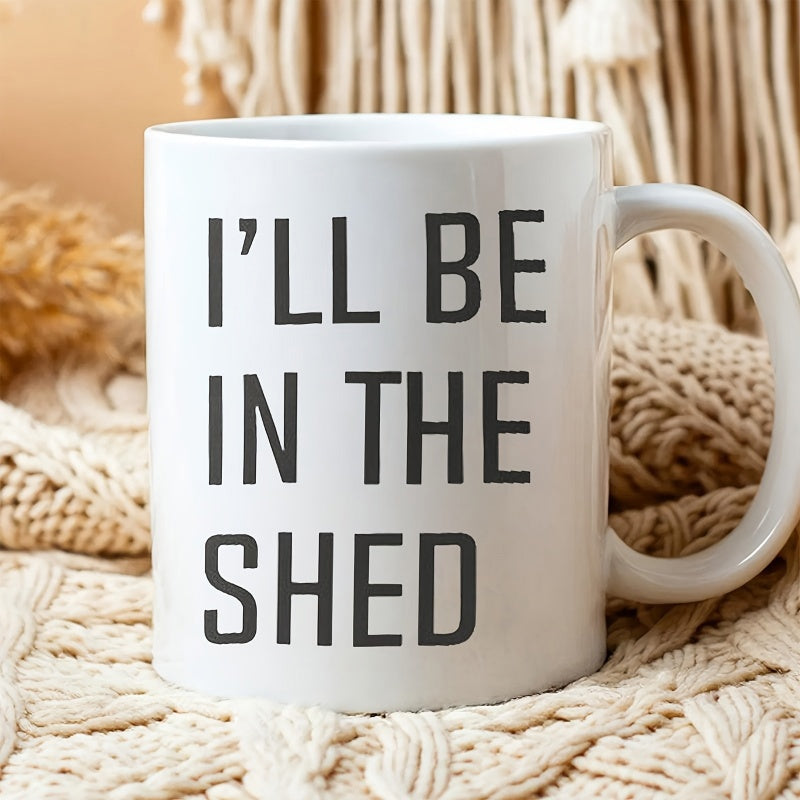 Tailorly White Ceramic 11 oz Mug - I'll Be In The Shed Minimalist Bold Sans Serif Typography Printed On Smooth Ceramic Mug