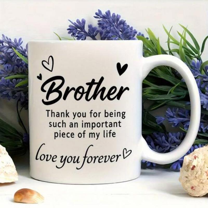 Tailorly White Ceramic 11 oz Mug - Brother Thank You For Being Such An Important Piece Of My Life Love You Forever Elegant Minimalist Script Typography With