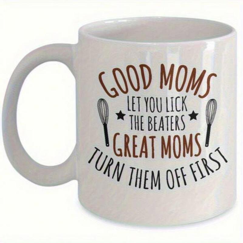 Tailorly White Ceramic 11 oz Mug - Good Moms Let You Lick The Beaters Great Moms Turn Them Off First Kitchen Hand Mixer Beaters With Small Decorative Stars Mug