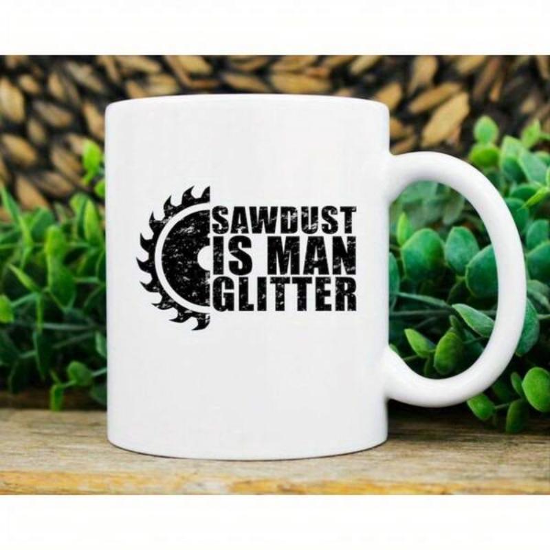 Tailorly White Ceramic 11 oz Mug - Sawdust Is Man Glitter Rugged Circular Tool Shape With Weathered Distressed Graphic Pattern Saw