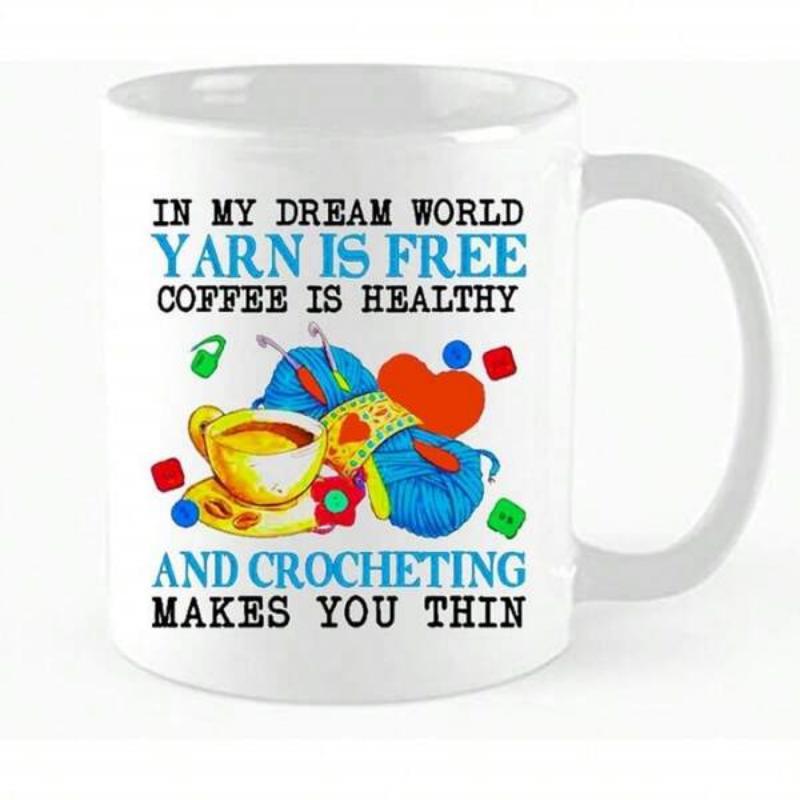 Tailorly White Ceramic 11 oz Mug - In My Dream World Yarn Is Free Coffee Is Healthy And Crocheting Makes You Thin Vibrant Balls Of Yarn Among Crochet Hooks And