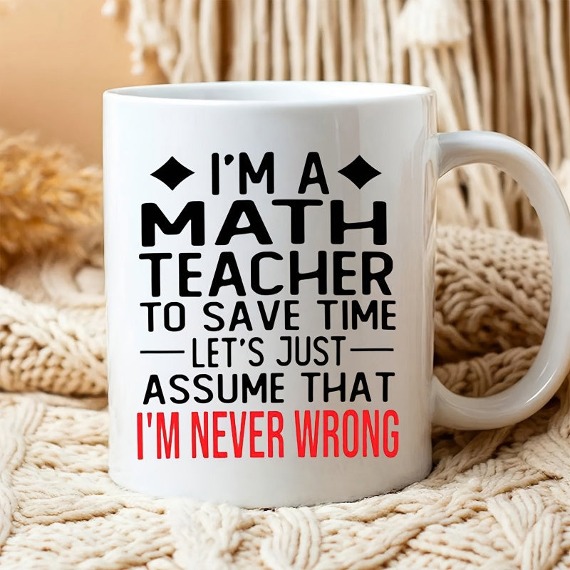 Tailorly White Ceramic 11 oz Mug - Im A Math Teacher To Save Time Lets Just Assume That Im Never Wrong Minimalist Typography Design With Bold Black And Vibrant Red