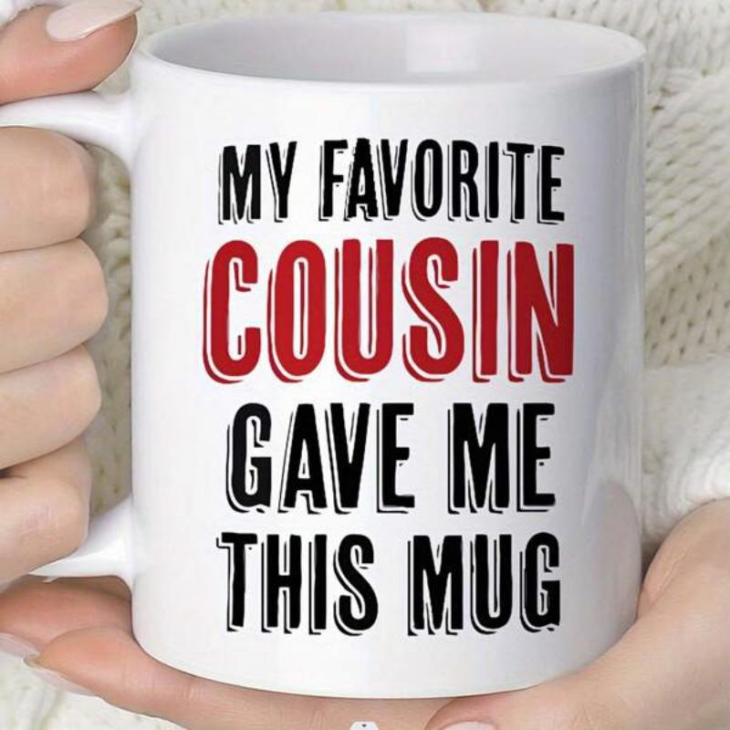 Tailorly White Ceramic 11 oz Mug - My Favorite Cousin Gave Me This Mug Clean Bold Typography Centered On A Glossy White Ceramic Handheld Vessel Mug