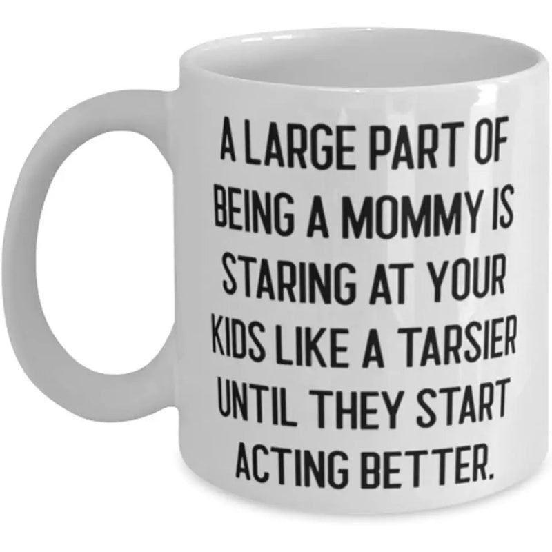 Tailorly White Ceramic 11 oz Mug - A Large Part Of Being A Mommy Is Staring At Your Kids Like A Tarsier Until They Start Acting Better Minimalist Ceramic Vessel