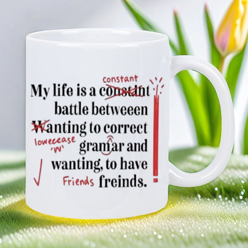 Tailorly White Ceramic 11 oz Mug - My Life Is A Constant Battle Between Wanting To Correct Grammar And Wanting To Have Friends Freinds Humorous Educational Quote