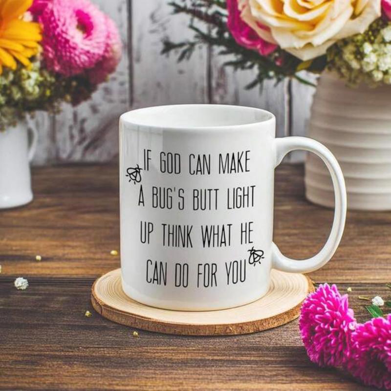 Tailorly White Ceramic 11 oz Mug - If God Can Make A Bug's Butt Light Up Think What He Can Do For You Handwritten Typography On Clean White Ceramic Under Soft