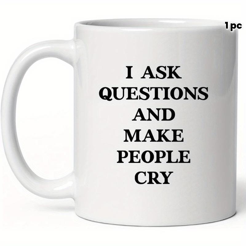 Tailorly White Ceramic 11 oz Mug - I Ask Questions And Make People Cry Minimalist Sleek White Ceramic Vessel With Rounded Handle And Smooth Surface Mug