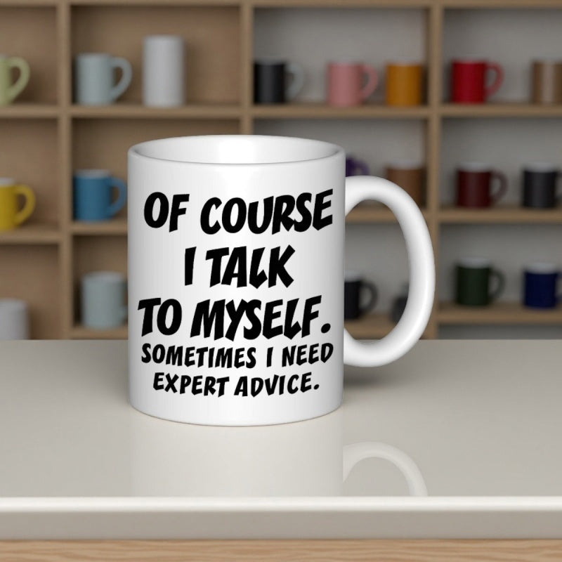 Tailorly White Ceramic 11 oz Mug - Of Course I Talk To Myself Sometimes I Need Expert Advice Polished With Bold Black Lettering Design Mug