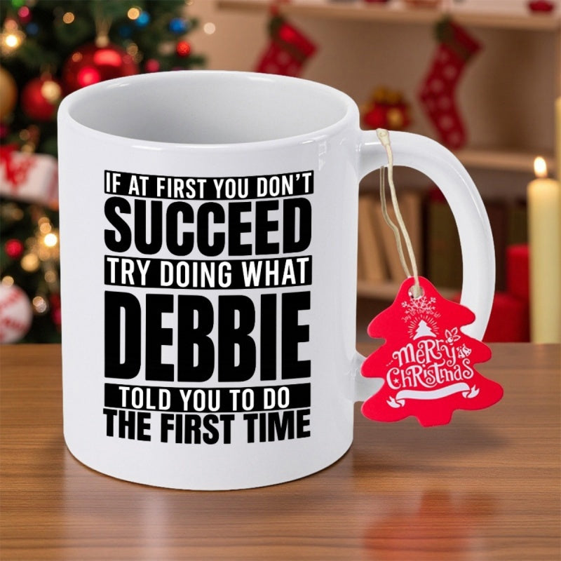 Tailorly White Ceramic 11 oz Mug - If At First You Don't Succeed Try Doing What Debbie Told You To Do The First Time Clean White Surface With Bold Black Typography