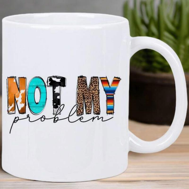 Tailorly White Ceramic 11 oz Mug - Not My Problem Western Themed Patterns Inside Bold Letters Over Script Text Style Typography