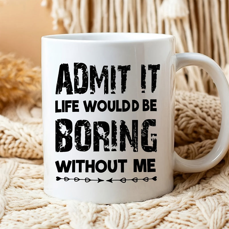 Tailorly White Ceramic 11 oz Mug - Admit It Life Would Be Boring Without Me Distressed Bold Vintage Style Lettering With Minimalist Arrow Base Quote