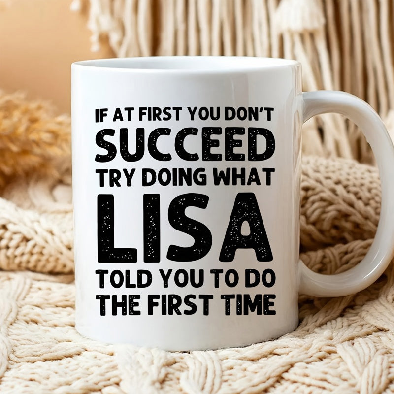 Tailorly White Ceramic 11 oz Mug - If At First You Dont Succeed Try Doing What Lisa Told You To Do The First Time Classic White Ceramic Vessel With Bold Black Text