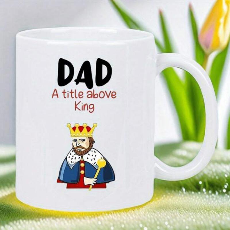 Tailorly White Ceramic 11 oz Mug - Dad A Title Above King Majestic Royal Sovereign Wearing Golden Crown Holding Decorative Golden Scepter King