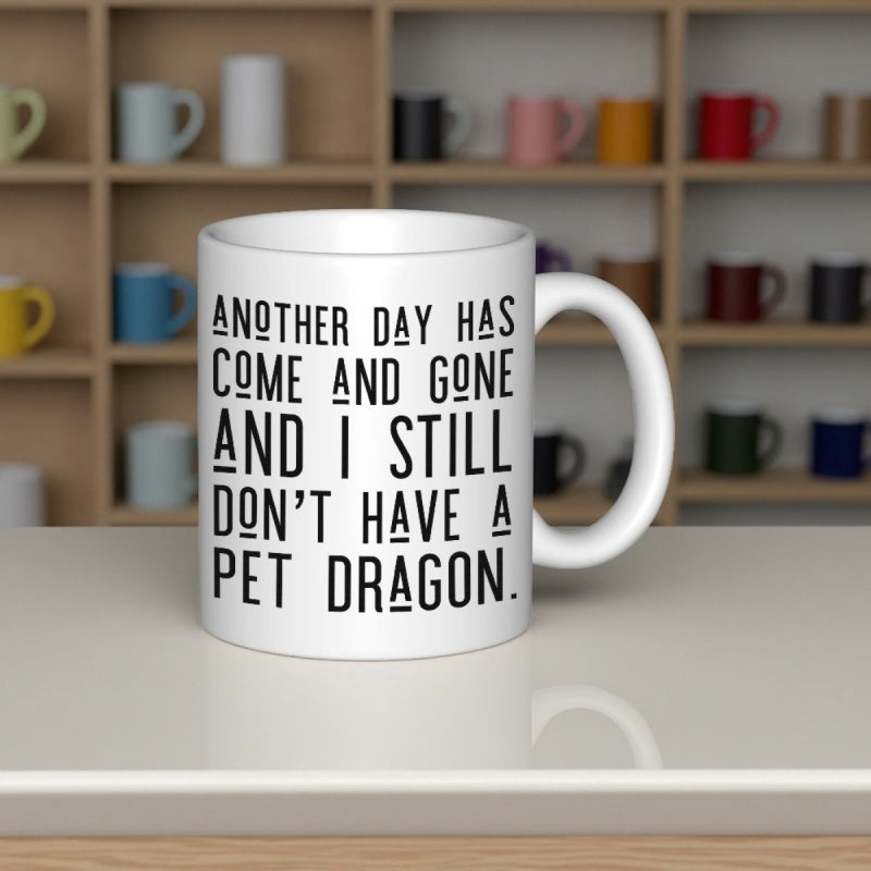 Tailorly White Ceramic 11 oz Mug - Another Day Has Come And Gone And I Still Don't Have A Pet Dragon Bold Minimalist Typography Design With Stylized Letters On