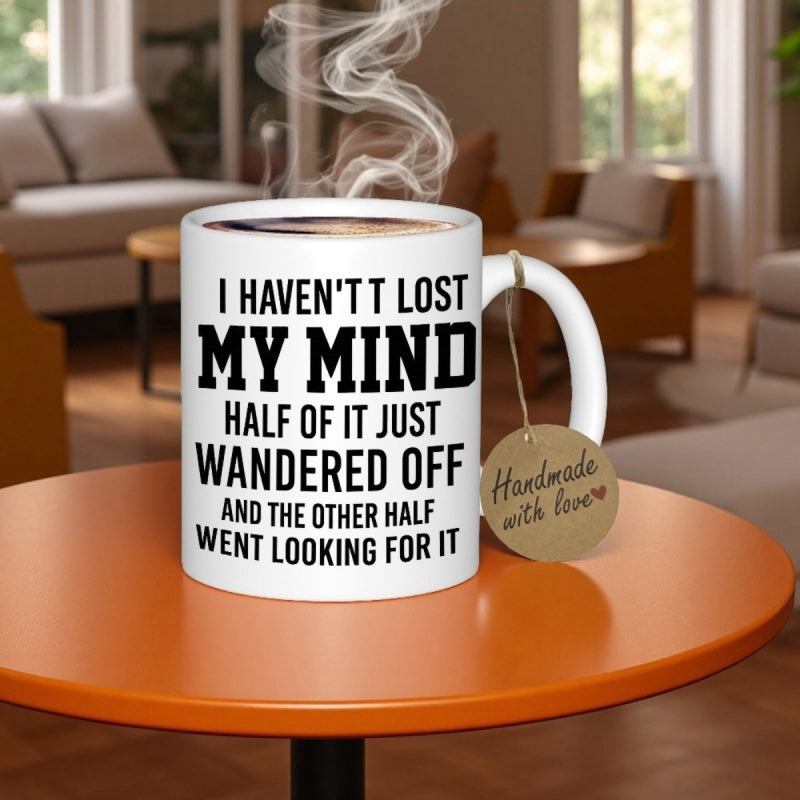 Tailorly White Ceramic 11 oz Mug - I Haven't Lost My Mind Half Of It Just Wandered Off And The Other Half Went Looking For It Handmade With Love Minimalist White