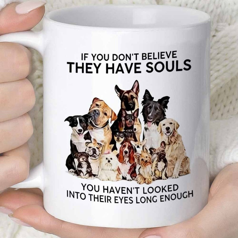 Tailorly White Ceramic 11 oz Mug - If You Don't Believe They Have Souls You Haven't Looked Into Their Eyes Long Enough Adorable Collection Of Multiple Loyal Canine
