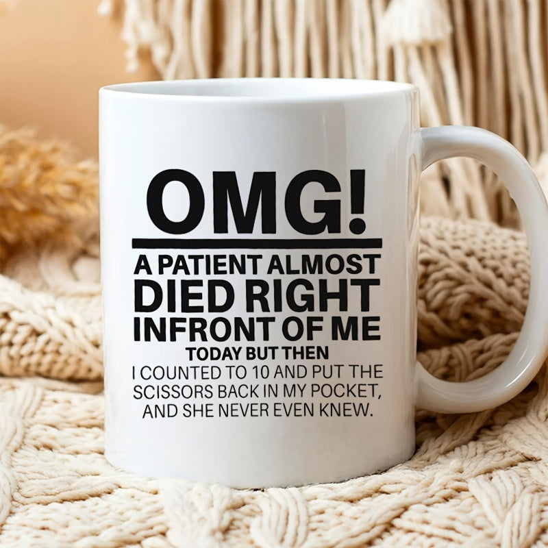 Tailorly White Ceramic 11 oz Mug - Omg A Patient Almost Died Right Infront Of Me Today But Then I Counted To 10 And Put The Scissors Back In My Pocket And She