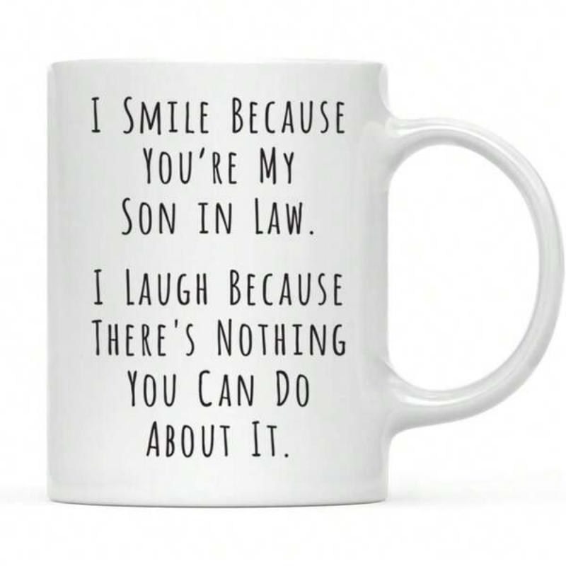 Tailorly White Ceramic 11 oz Mug - I Smile Because Youre My Son In Law I Laugh Because Theres Nothing You Can Do About It Minimalist Modern White Ceramic Vessel