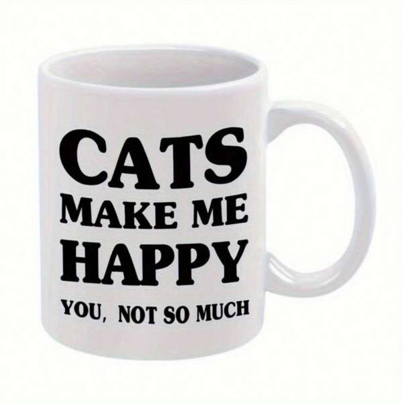 Tailorly White Ceramic 11 oz Mug - Cats Make Me Happy You Not So Much Simple Black Bold Lettering Set Against A Plain Mug