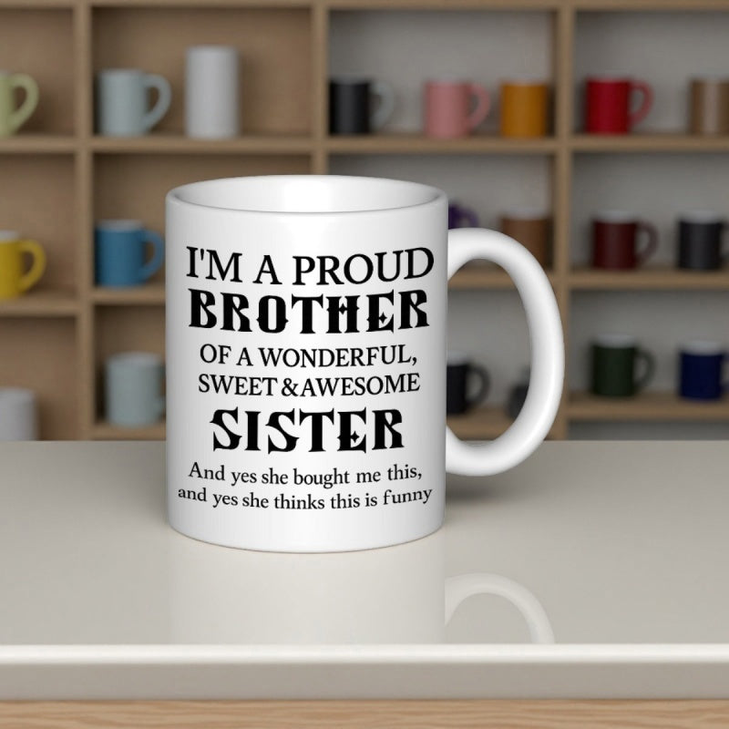Tailorly White Ceramic 11 oz Mug - Im A Proud Brother Of A Wonderful Sweet Awesome Sister And Yes She Bought Me This And Yes She Thinks This Is Funny Bold Black