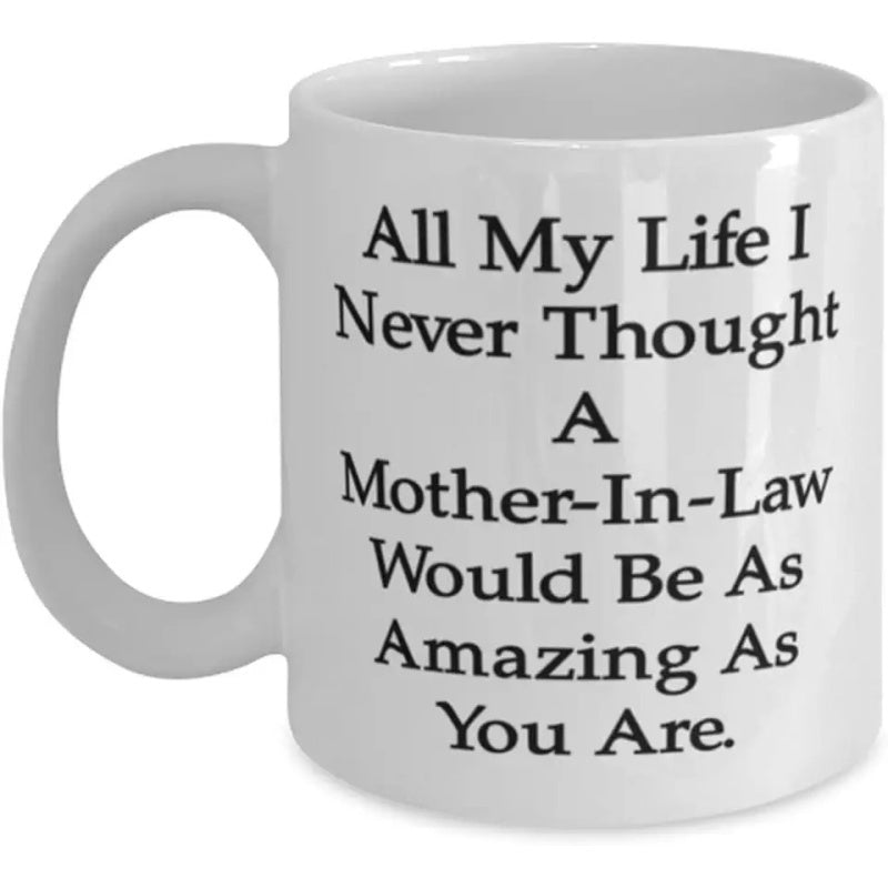 Tailorly White Ceramic 11 oz Mug - All My Life I Never Thought A Mother In Law Would Be As Amazing As You Are Glossy White Ceramic Material Formed Into A