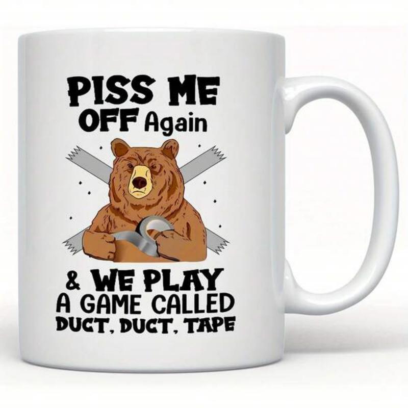 Tailorly White Ceramic 11 oz Mug - Piss Me Off Again We Play A Game Called Duct Duct Tape Grumpy Brown Bear Holding A Duct Tape Roll Over Grey Cross Bear