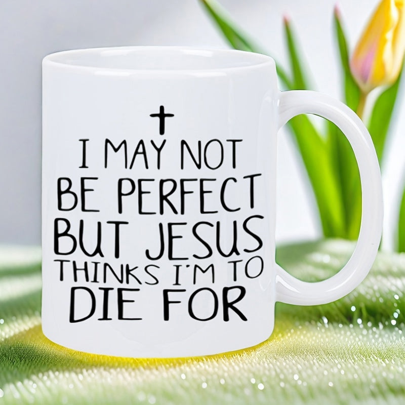 Tailorly White Ceramic 11 oz Mug - I May Not Be Perfect But Jesus Thinks Im To Die For Minimalist Design Featuring A Religious Cross Printed On Ceramic Mug