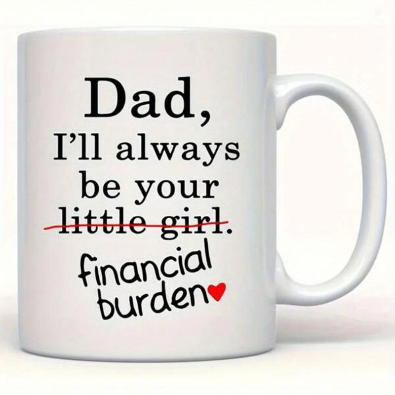 Tailorly White Ceramic 11 oz Mug - Dad Ill Always Be Your Financial Burden Ceramic Vessel With Bold Lettering And A Tiny Red Heart Mug
