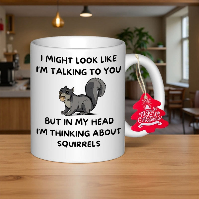Tailorly White Ceramic 11 oz Mug - I Might Look Like I'm Talking To You But In My Head I'm Thinking About Squirrels Charming Cartoon Gray Squirrel Sitting And