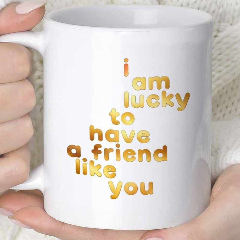Tailorly White Ceramic 11 oz Mug - I Am Lucky To Have A Friend Like You Golden Gradient Rounded Letters Floating On Clean White Background Typography