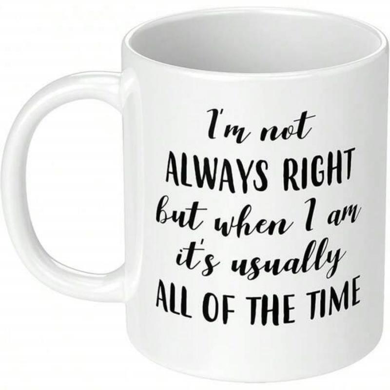 Tailorly White Ceramic 11 oz Mug - Im Not Always Right But When I Am Its Usually All Of The Time Minimalist Ceramic Vessel Featuring Bold Black Lettering On A