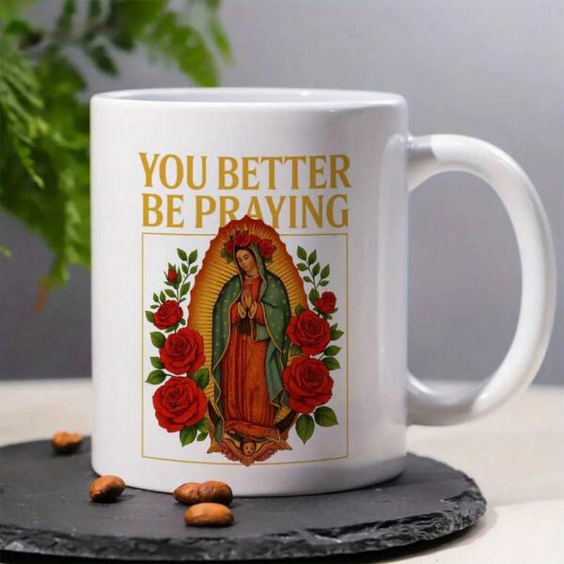 Tailorly White Ceramic 11 oz Mug - You Better Be Praying Sacred Virgin Mary Figure Surrounded By Vibrant Red Roses Mug