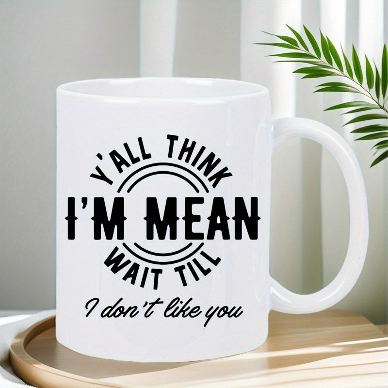 Tailorly White Ceramic 11 oz Mug - Yall Think Im Mean Wait Till I Dont Like You Circular Black Minimalist Text Design On Smooth Ceramic Mug