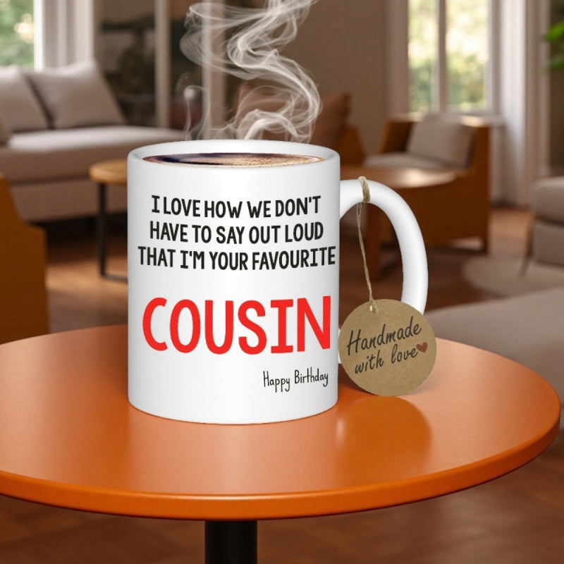 Tailorly White Ceramic 11 oz Mug - I Love How We Dont Have To Say Out Loud That Im Your Favourite Cousin Happy Birthday White Ceramic Cup With Steaming Hot Liquid