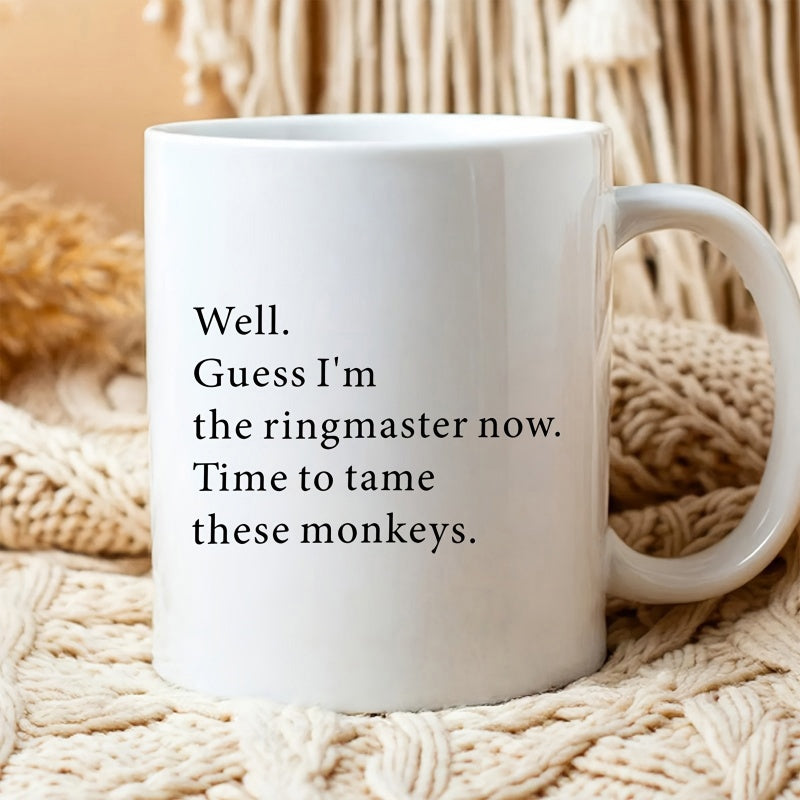 Tailorly White Ceramic 11 oz Mug - Well Guess Im The Ringmaster Now Time To Tame These Monkeys Clean Polished With Distinct Minimalist Black Printed Text Mug