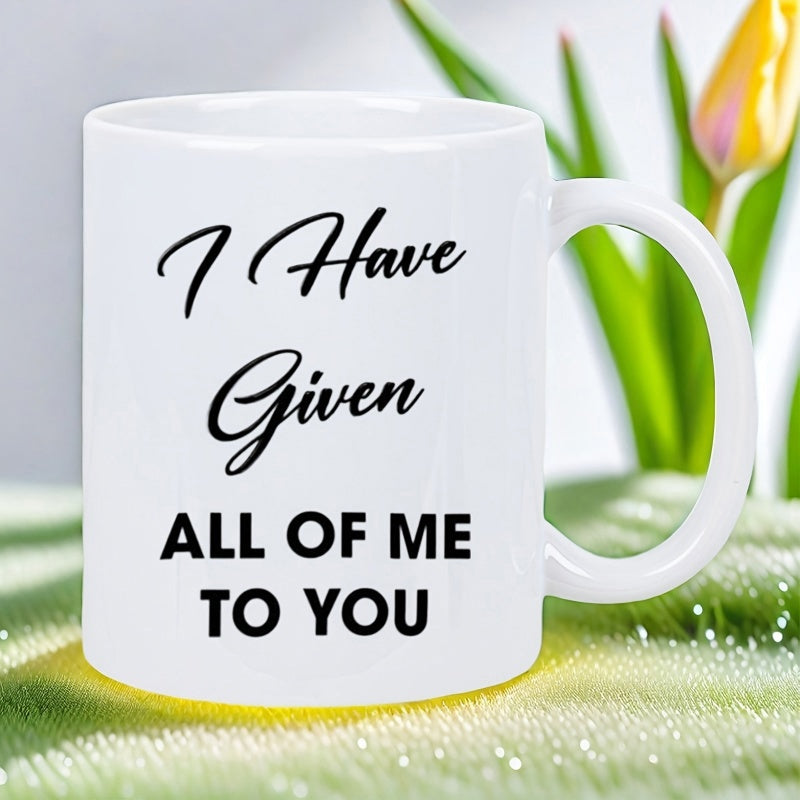 Tailorly White Ceramic 11 oz Mug - I Have Given All Of Me To You Minimalist With Elegant Black Script And Bold Font Mug