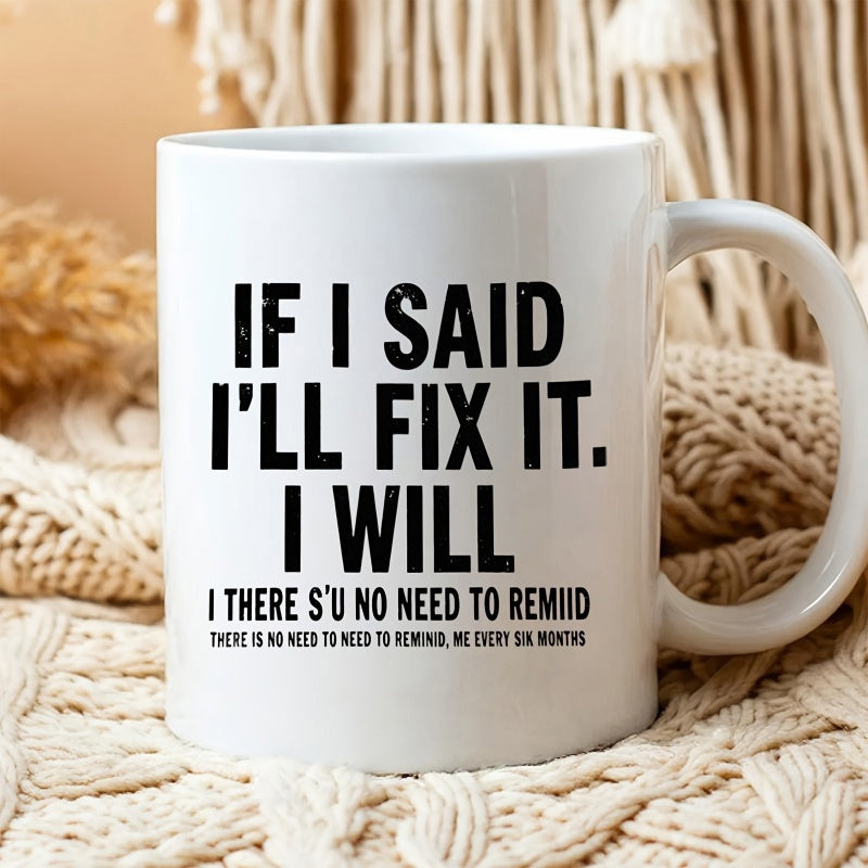 Tailorly White Ceramic 11 oz Mug - If I Said Ill Fix It I Will There Is No Need To Remind Me Every Six Months Bold Black Block Text On Minimalist White Ceramic